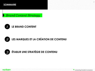 LE BRAND CONTENT 
LES MARQUES ET LA CRÉATION DE CONTENU 
ÉTABLIR UNE STRATÉGIE DE CONTENU 
1 
2 
3 
SOMMAIRE 
Brand Content Strategy 
2  