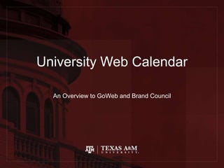 University Web Calendar
An Overview to GoWeb and Brand Council
 