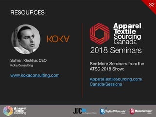 32
RESOURCES
Salman Khokhar, CEO

Koka Consulting

www.kokaconsulting.com
2018 Seminars
See More Seminars from the 

ATSC 2018 Show:

ApparelTextileSourcing.com/
Canada/Sessions
 