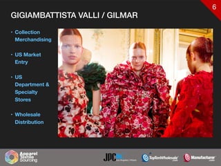 6
GIGIAMBATTISTA VALLI / GILMAR
• Collection
Merchandising
• US Market
Entry
• US
Department &
Specialty
Stores
• Wholesale
Distribution
 