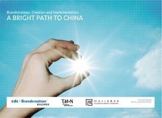 Brandstrategy, Creation and Implementation
A BRIGHT PATH TO CHINA




                                                   THE NETWORK
                                             WITH A SILVERLINING
 