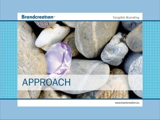 APPROACH
           www.brandcreation.eu
 