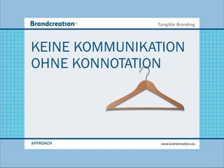 KEINE KOMMUNIKATION
OHNE KONNOTATION




APPROACH        www.brandcreation.eu
 