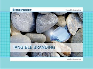 TANGIBLE BRANDING

                    www.brandcreation.eu
 