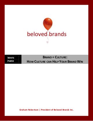 WHITE                  BRAND = CULTURE:
PAPER         HOW CULTURE CAN HELP YOUR BRAND WIN




        Graham Robertson | President of Beloved Brands Inc.
 