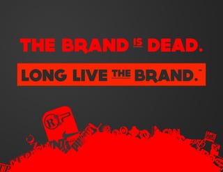 THE BRAND DEAD.
               IS


LONG LIVE   THE
   BRAND.™
 