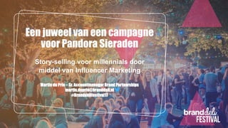 Een juweel van een campagne
voor Pandora Sieraden
Story-selling voor millennials door
middel van Influencer Marketing
Martin du Prie – Sr. Accountmanager Brand Partnerships
martin.duprie@branddeli.nl
#Branddelifestival17
 
