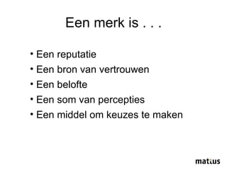 Een reputatie Een bron van vertrouwen Een belofte Een som van percepties Een middel om keuzes te maken Een merk is . . . 