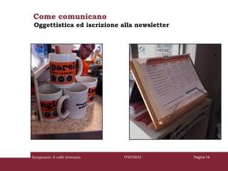 Come comunicano
 Oggettistica ed iscrizione alla newsletter




Symposion: il caffè letterario   17/07/2012   Pagina 14
 