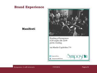 Brand Experience




           Manifesti




Symposion: il caffè letterario   17/07/2012   Pagina 53
 