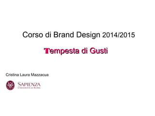 Corso di Brand Design 2014/2015
TTempesta di Gustiempesta di Gusti
Cristina Laura Mazzacua
 