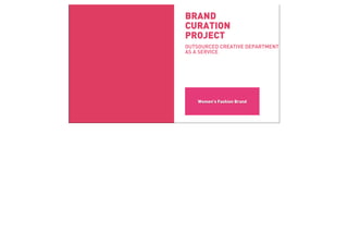 Women’s Fashion Brand
BRAND
CURATION
PROJECT
OUTSOURCED CREATIVE DEPARTMENT
AS A SERVICE
 