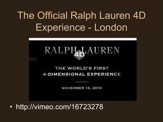 The Official Ralph Lauren 4D
     Experience - London




• http://vimeo.com/16723278
 