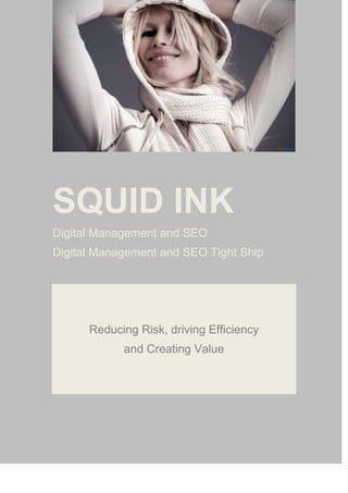 SQUID INK
Digital Management and SEO
Digital Management and SEO Tight Ship

Reducing Risk, driving Efficiency
and Creating Value

 