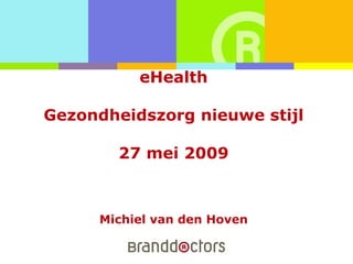 eHealth Gezondheidszorg nieuwe stijl 27 mei 2009 Michiel van den Hoven 