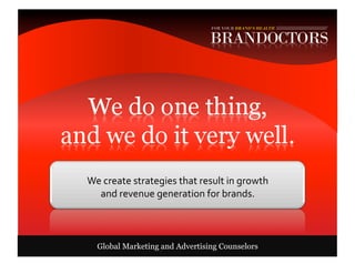 We	
  create	
  strategies	
  that	
  result	
  in	
  growth	
  	
  
  and	
  revenue	
  generation	
  for	
  brands.	
  



   Global Marketing and Advertising Counselors
 