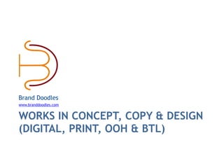 WORKS IN CONCEPT, COPY & DESIGN
(DIGITAL, PRINT, OOH & BTL)
Brand Doodles
www.branddoodles.com
 