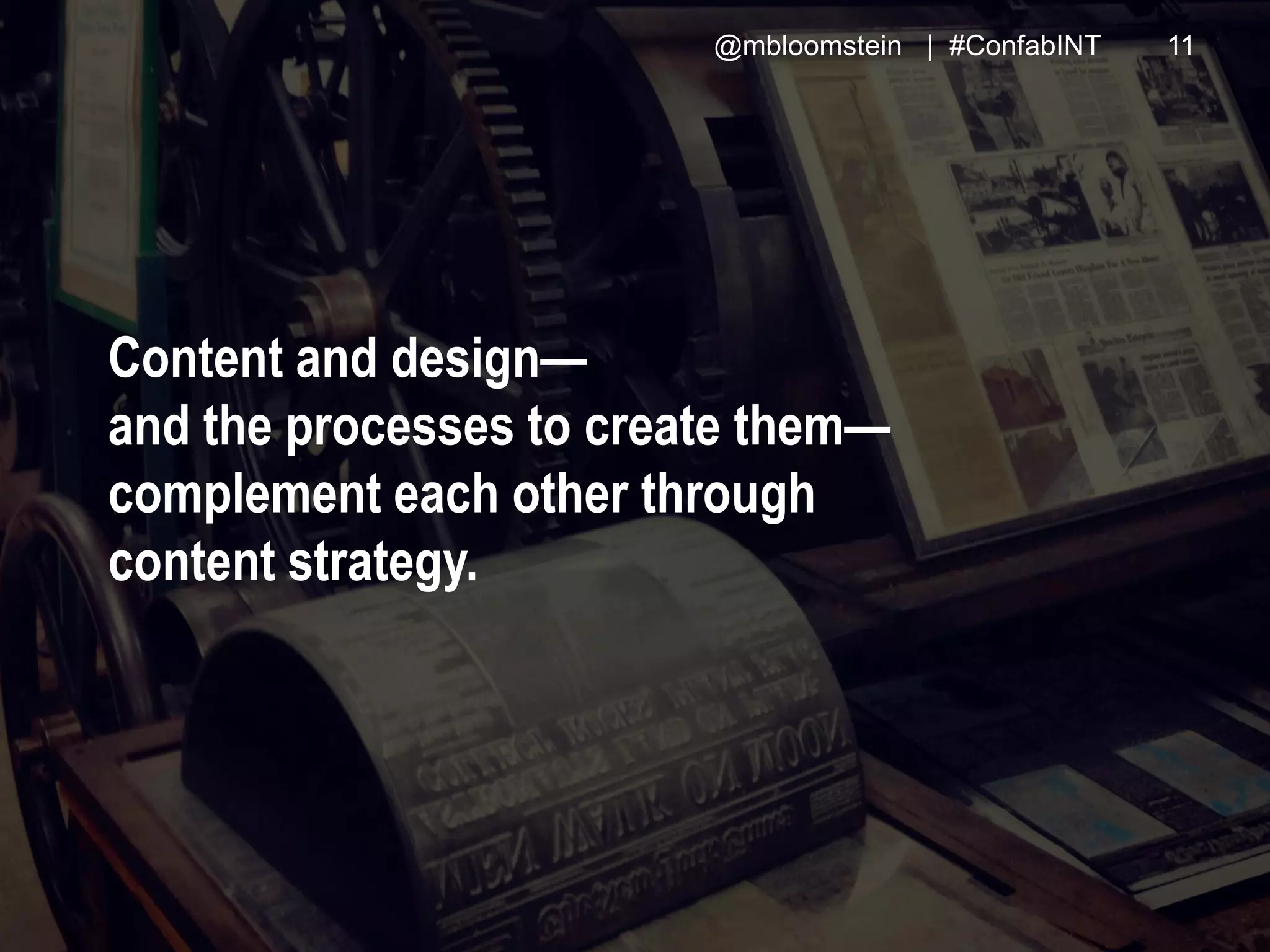 @mbloomstein | #ConfabINT 11
© 2015
Content and design—
and the processes to create them—
complement each other through
content strategy.
@mbloomstein | #ConfabINT 11
 