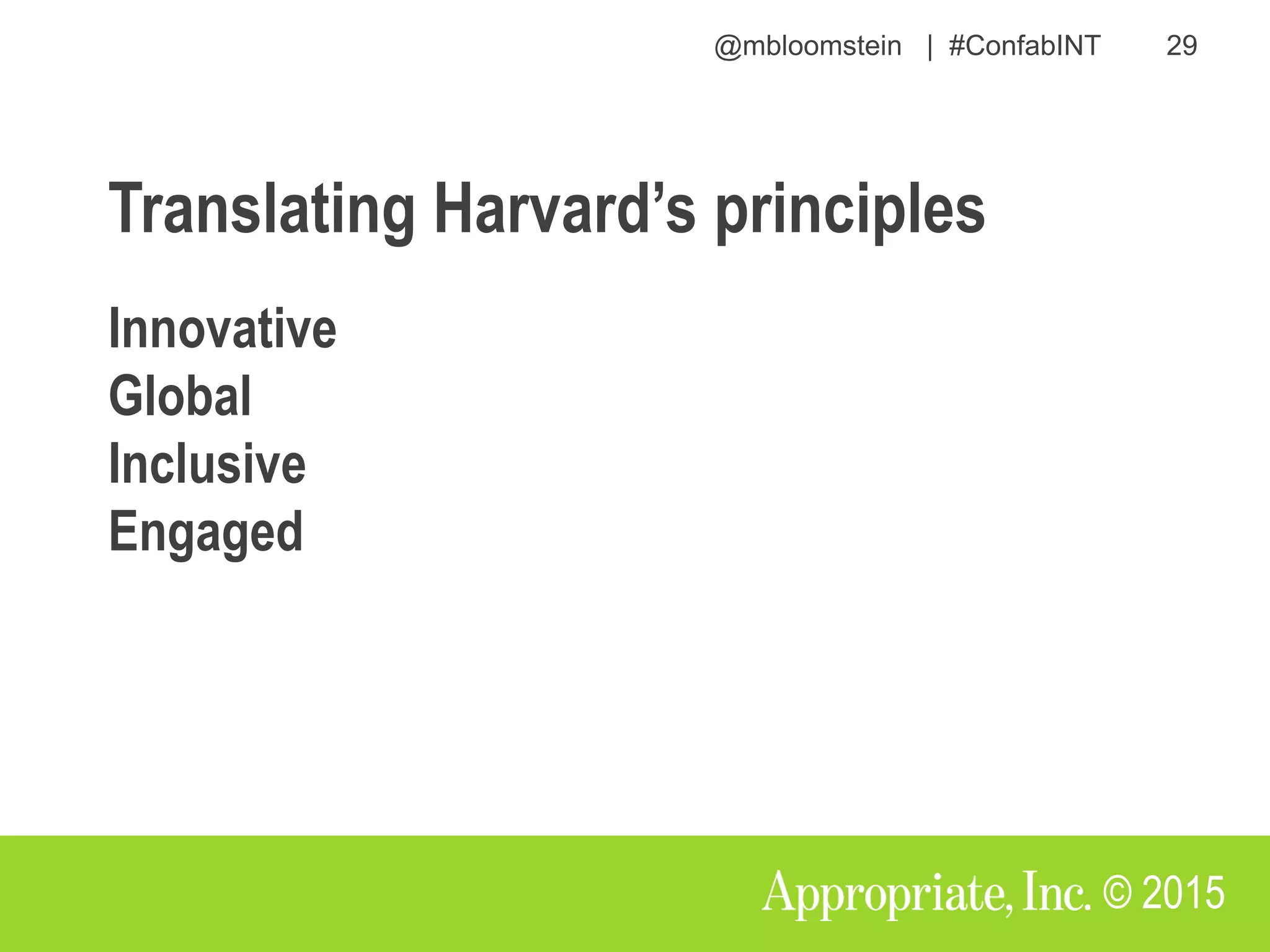 @mbloomstein | #ConfabINT 29
© 2015
Innovative
Global
Inclusive
Engaged
Translating Harvard’s principles
 