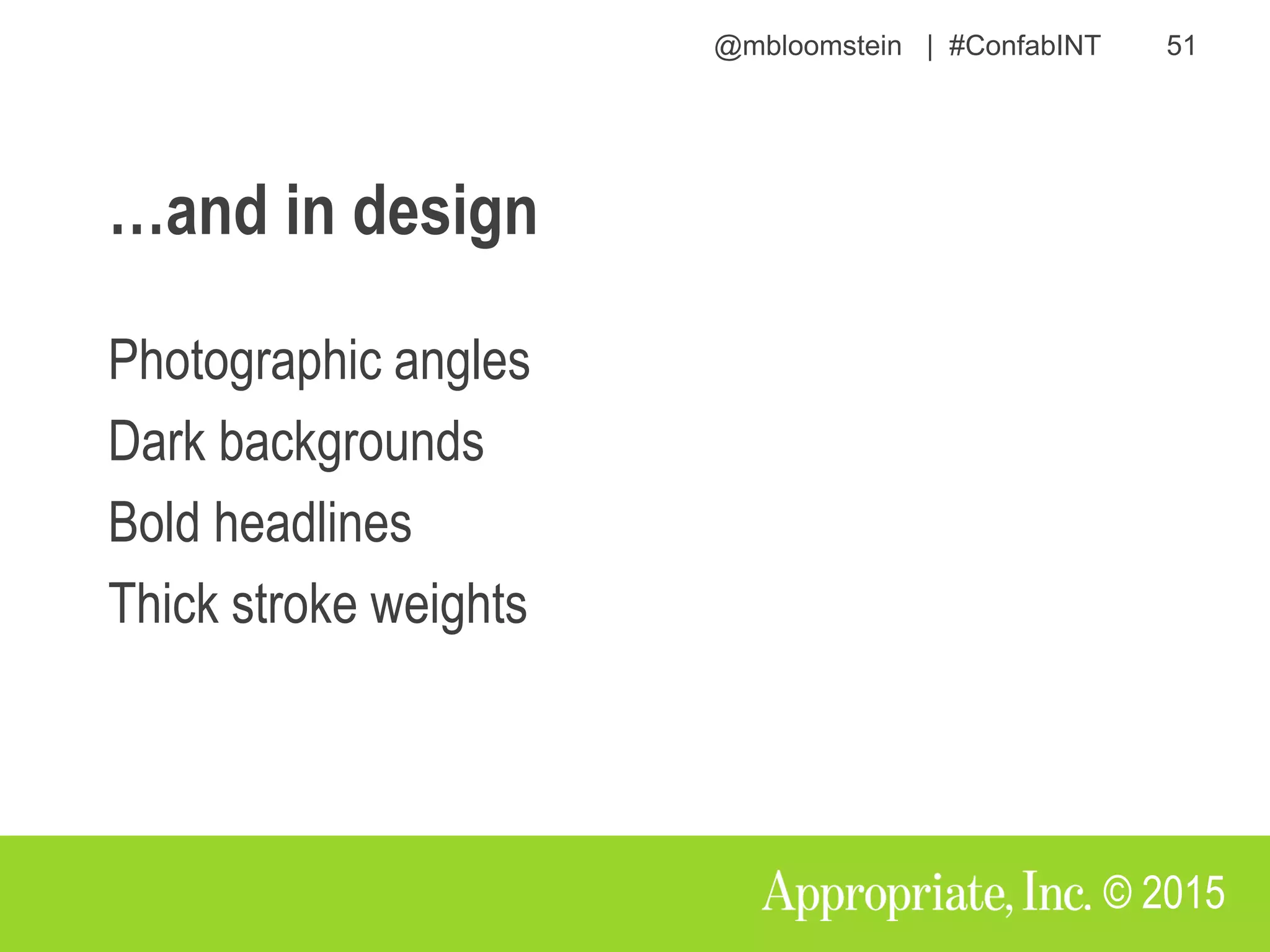 @mbloomstein | #ConfabINT 51
© 2015
Photographic angles
Dark backgrounds
Bold headlines
Thick stroke weights
…and in design
 