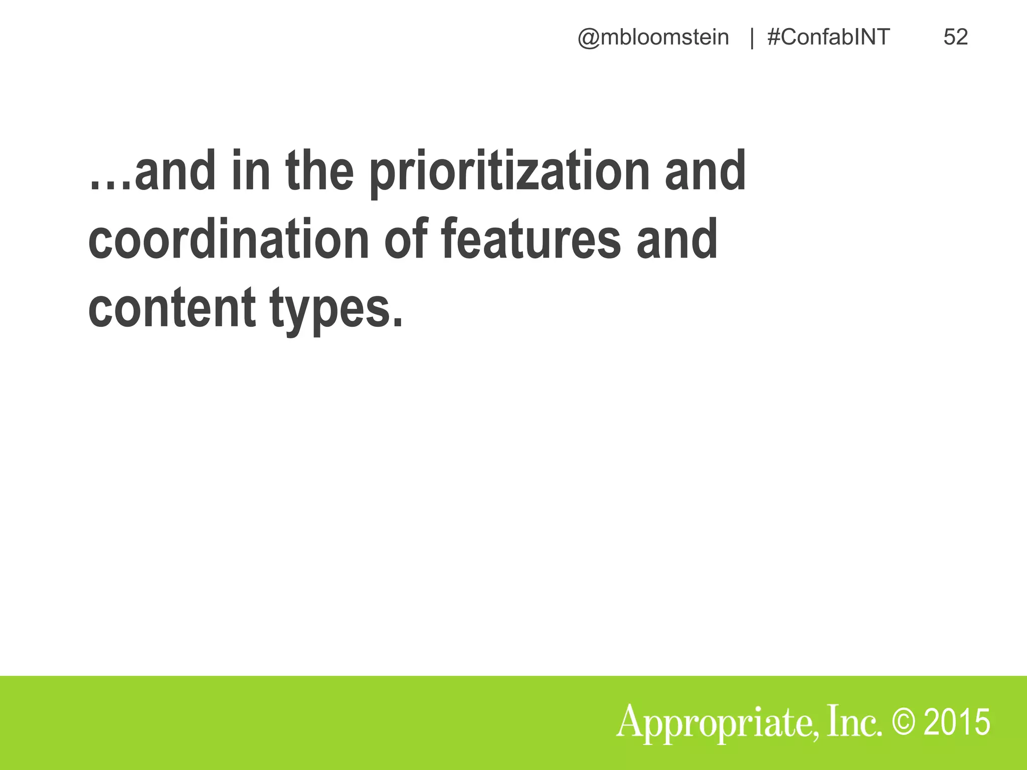 @mbloomstein | #ConfabINT 52
© 2015
…and in the prioritization and
coordination of features and
content types.
 