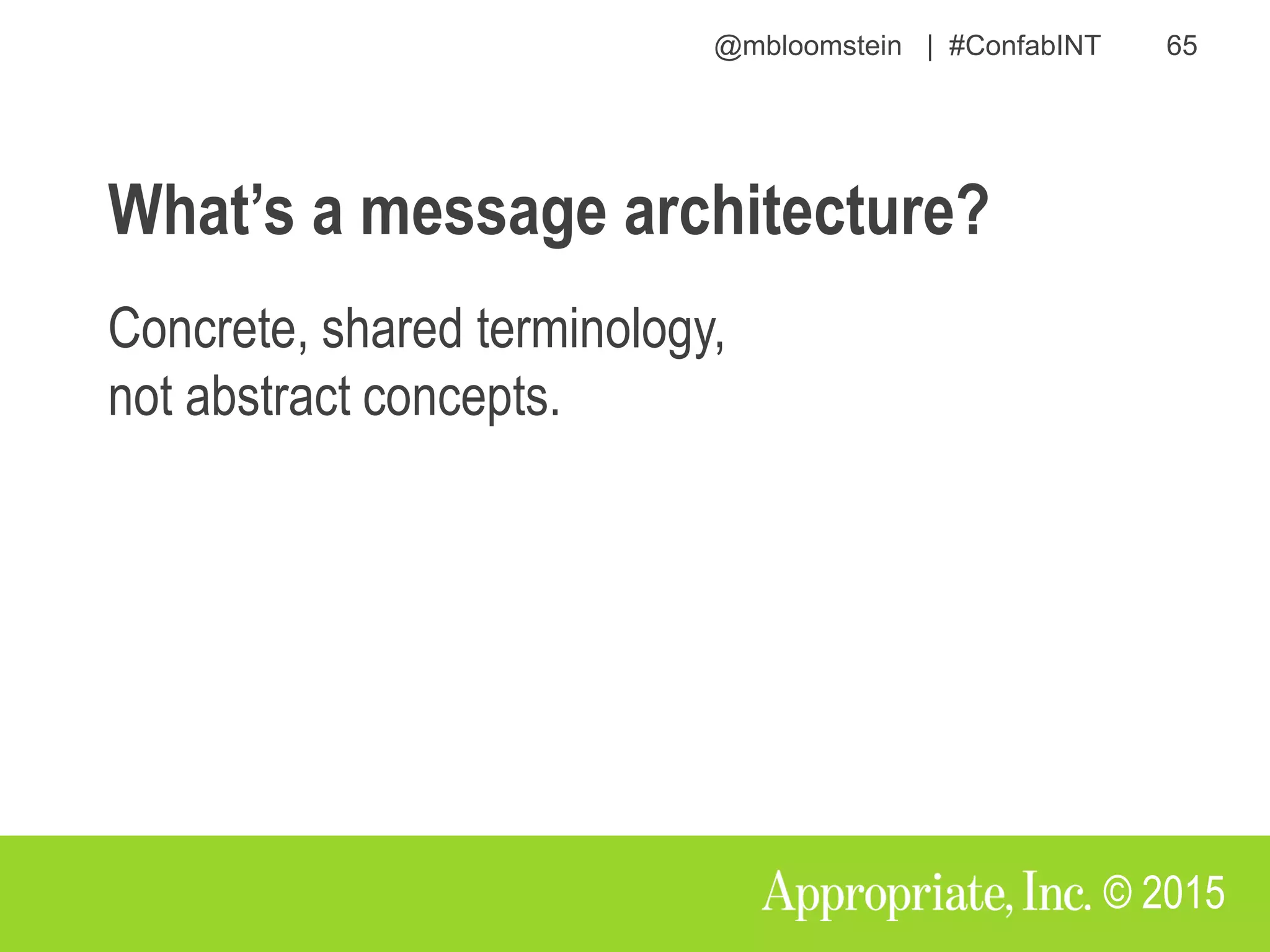 @mbloomstein | #ConfabINT 65
© 2015
What’s a message architecture?
Concrete, shared terminology,
not abstract concepts.
 