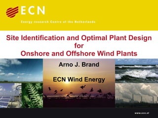 Site Identification and Optimal Plant Design  for  Onshore and Offshore Wind Plants Arno J. Brand ECN Wind Energy 
