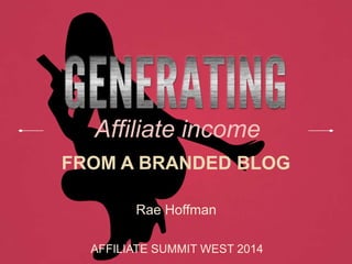 Affiliate income
FROM A BRANDED BLOG
Rae Hoffman
AFFILIATE SUMMIT WEST 2014

 