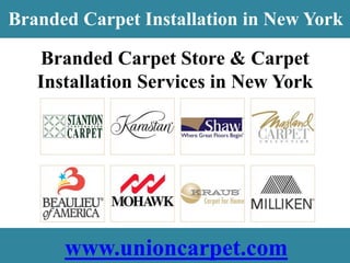 www.unioncarpet.com Branded Carpet Store & Carpet Installation Services in New York Union Carpet  178-11 Union Turnpike  Fresh Meadows, NY, 11366 www.unioncarpet.com 