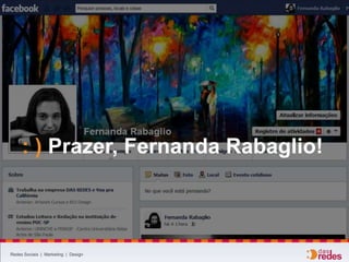 Redes Sociais | Marketing | Design
: ) Prazer, Fernanda Rabaglio!
 