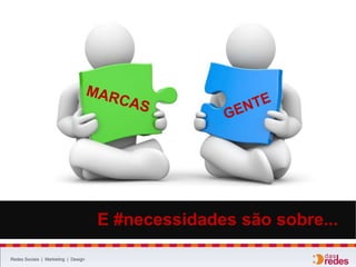 Redes Sociais | Marketing | Design
#Case #Mobile... Waze
Um GPS com dicas postadas pelos usuários, mantendo
todos os obstáculos, trechos de trânsito, radares e
acidentes atualizados em tempo real, além de chat.
 