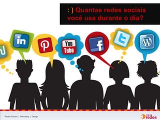 Redes Sociais | Marketing | Design
: ) Quantas redes sociais
você usa durante o dia?
 