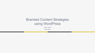 Branded Content Strategies 
using WordPress 
David Yarde 
Sevenality 
 