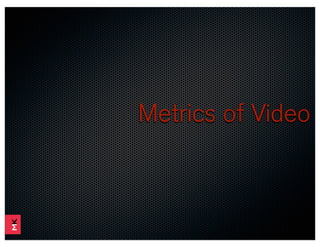 Metrics of Video
 