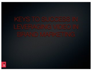 KEYS TO SUCCESS IN
LEVERAGING VIDEO IN
 BRAND MARKETING
 