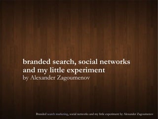 branded search, social networks  and my little experiment by Alexander Zagoumenov 
