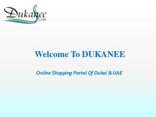 Welcome To DUKANEE
Online Shopping Portal Of Dubai & UAE
 