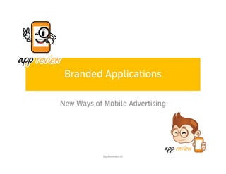 Branded Applications

New Ways of Mobile Advertising




            AppReview.in.th
 