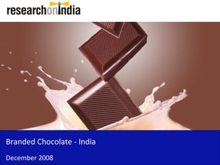 Branded Chocolate - India
December 2008
 