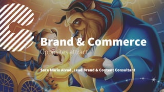 Sara Marie Alvad, Lead Brand & Content Consultant
Brand & Commerce
Opposites attract
 