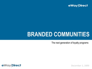 Branded Communities The next generation of loyalty programs December 1, 2009 