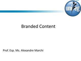 Branded Content



Prof. Esp. Ms. Alexandre Marchi
 
