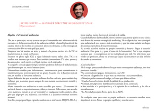 COLABORADORES
Javier Oliete — Manager Director Neo@Ogilvy Spain
(@javieroliete)
Alquilar y/o Construir audiencias
No, no te preocupes, no voy a entrar en que el consumidor está sobresaturado de
mensajes, ni de la atomización de las audiencias debido a la multiplicación de los
canales, ni en si los medios se consumen ahora on-demand, o si la estrategia de
comunicación debe ser más pull que push.
Tampoco haré de asesino en serie, y mataré a la prensa escrita, ni a la TV, ni
mucho menos al e-mail o al banner.
Estamos en pleno siglo XXI, y sigue habiendo teatro, radio, cine, TV, y se
venden más banners que nunca. Pero también consumimos TV, cine, prensa y
documentales en el móvil, en el Ipad, incluso en el ordenador.
Y aunque ha costado algún tiempo, también podemos disfrutar de toda la música
que deseemos por un precio bastante justo.
Consumimos medios para informarnos, entretenernos, para comunicarnos o
simplemente para sentirnos parte de un grupo. Cuando esto lo hacemos más de
uno, en medios le llamamos audiencia.
Siguen habiendo los que acumulan millones de ellas cada día, pero también hay
millones que acumulan pocas aunque de una manera enormemente rentable y
sostenible.
Ahora construir esas audiencias es más accesible que nunca. El consumo de
ancho de banda es mayoritariamente, vídeo en internet. Si los costes para acceder
a esta audiencia tienden a ser un “comodity”, y cualquiera puede acceder a ellos,
¿por qué pagar por una audiencia a un tercero si la podemos construir nosotros
mismos?
Sencillo, porque para llegar a grandes audiencias es más barato ALQUILARLA, y
tiene muchas menos barreras de entrada y de salida.
Cuando hablamos de Branded Content, tenemos que pensar que no es una táctica
más dentro de nuestra estrategia de marketing. No es algo táctico para conseguir
una audiencia de una manera más económica, y que las redes sociales nos hagan
de antenas repetidoras de nuestro mensaje.
Sí, es más accesible realizar tu propio contenido y hacerlo llegar al usuario/
audiencia. Pero para ti, y para el resto de la humanidad. Por lo que empieza
a pensar que tu competencia se ha multiplicado por mil. No sólo tienes que
vender un producto, ahora vas a tener que captar su atención en un dial infinito
de canales y contenidos.
¿Cuál es la clave?
No la tengo, pero cuando observo los que están construyendo ya la suya, veo siete
puntos en común:
• Su contenido está pegado íntimamente a su USP.
• Conocen a la perfección lo que busca y emociona a sus consumidores.
• Manejan perfectamente el código y el tono que deben utilizar.
• Cuidan hasta el mínimo detalle la calidad de su producción
• Utilizan prescriptores y distribuidores naturales de su contenido.
• Son sensibles a la participación y a la opinión de su audiencia, y de ello se
retroalimentan.
• La Novedad constante forma parte de su ADN.
En cualquier caso para crear tu propia audiencia, es necesario muchas veces
alquilársela a otro. Busca tu propio equilibrio y mucha suerte.
#foxize
 