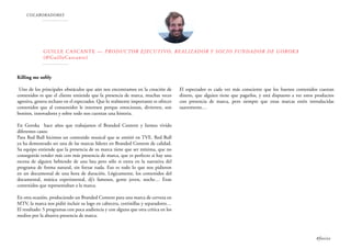 COLABORADORES
Guille Cascante — Productor Ejecutivo, Realizador y Socio Fundador de Goroka
(@GuilleCascante)
Killing me softly
Uno de los principales obstáculos que aún nos encontramos en la creación de
contenidos es que el cliente entienda que la presencia de marca, muchas veces
agresiva, genera rechazo en el espectador. Que lo realmente importante es ofrecer
contenidos que al consumidor le interesen porque emocionan, divierten, son
bonitos, innovadores y sobre todo nos cuentan una historia.
En Goroka hace años que trabajamos el Branded Content y hemos vivido
diferentes casos:
Para Red Bull hicimos un contenido musical que se emitió en TVE. Red Bull
ya ha demostrado ser una de las marcas líderes en Branded Content de calidad.
Su equipo entiende que la presencia de su marca tiene que ser mínima, que no
conseguirás vender más con más presencia de marca, que es perfecto si hay una
escena de alguien bebiendo de una lata pero sólo si entra en la narrativa del
programa de forma natural, sin forzar nada. Eso es todo lo que nos pidieron
en un documental de una hora de duración. Lógicamente, los contenidos del
documental, música experimental, dj’s famosos, gente joven, noche… Eran
contenidos que representaban a la marca.
En otra ocasión, produciendo un Branded Content para una marca de cerveza en
MTV, la marca nos pidió incluir su logo en cabecera, cortinillas y separadores…
El resultado: 5 programas con poca audiencia y con alguna que otra crítica en los
medios por la abusiva presencia de marca.
El espectador es cada vez más consciente que los buenos contenidos cuestan
dinero, que alguien tiene que pagarlos, y está dispuesto a ver estos productos
con presencia de marca, pero siempre que estas marcas estén introducidas
suavemente…
#foxize
 