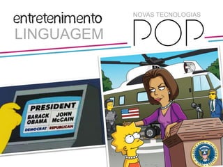 Entretenimento
                 NOVAS TECNOLOGIAS


LINGUAGEM        POP
 