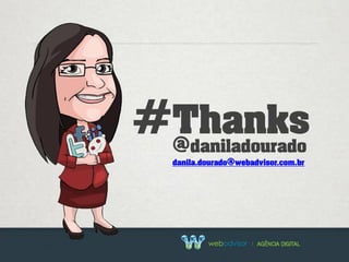 #Thanks
 @daniladourado
  danila.dourado@webadvisor.com.br
 
