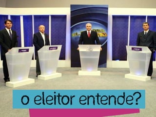 O ELEITOR ENTENDE?
 