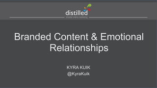 Branded Content & Emotional
Relationships
KYRA KUIK
@KyraKuik

 