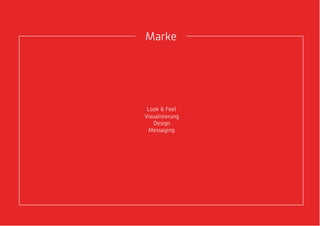 Marke
Look & Feel
Visualisierung
Design
Messaging
 