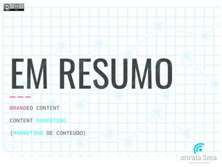 EM RESUMO
BRANDED CONTENT
CONTENT MARKETING
(MARKETING DE CONTEÚDO)
 